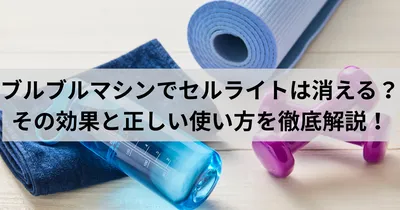 ブルブルマシンでセルライトは消えるの？その効果と正しい使い方を徹底解説！